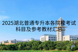 2025湖北普通專升本各院?？荚嚳颇考皡⒖冀滩膮R總
